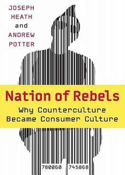 Nation of Rebels: Why Counterculture Became Consumer Culture, Paperback/Joseph Heath