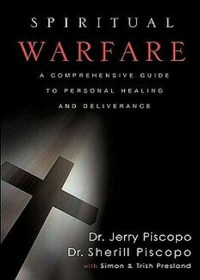 Spiritual Warfare: A Comprehensive Guide to Personal Healing and Deliverance, Paperback/Jerry Piscopo