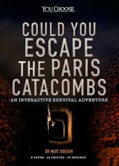 Could You Escape the Paris Catacombs?: An Interactive Survival Adventure, Paperback/Matt Doeden