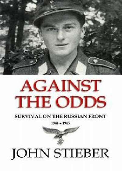 Against the Odds: Survival on the Russian Front, Paperback/John Stieber