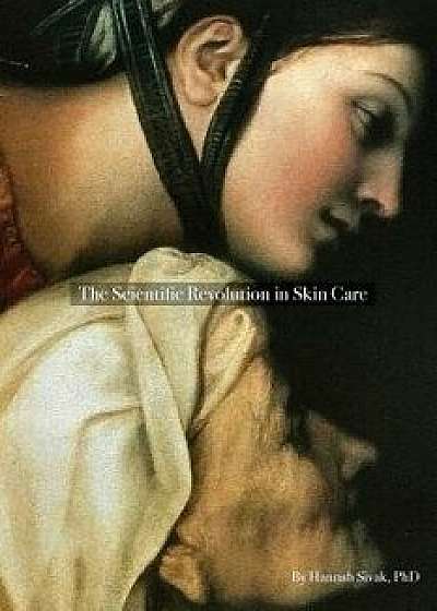 The Scientific Revolution in Skin Care, Paperback/Hannah Sivak