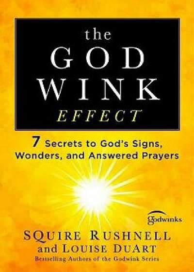The Godwink Effect: 7 Secrets to God's Signs, Wonders, and Answered Prayers, Paperback/Squire Rushnell