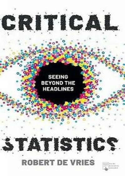 Critical Statistics: Seeing Beyond the Headlines, Hardcover/Robert de Vries