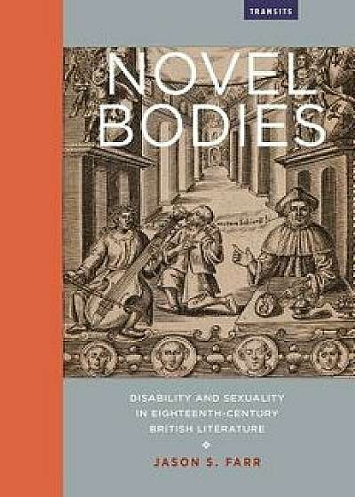 Novel Bodies: Disability and Sexuality in Eighteenth-Century British Literature, Hardcover/Jason S. Farr