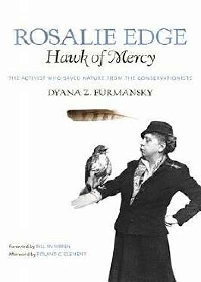 Rosalie Edge, Hawk of Mercy: The Activist Who Saved Nature from the Conservationists, Paperback/Roland Clement
