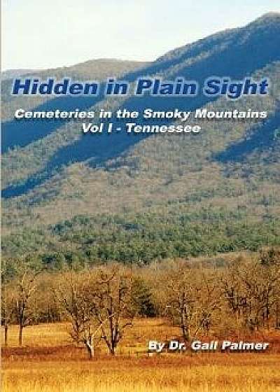 Hidden in Plain Sight: : Cemeteries of the Smoky Mountains, Vol.1-Tennessee, Paperback/Gail Palmer