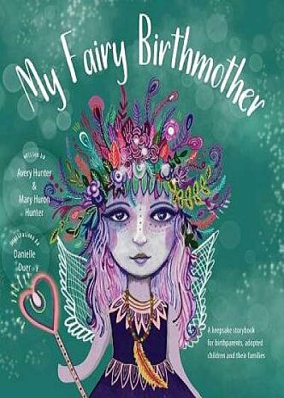 My Fairy Birthmother: A Keepsake Storybook for Birthmothers, Adopted Children & Their Families, Hardcover/Mary Huron Hunter