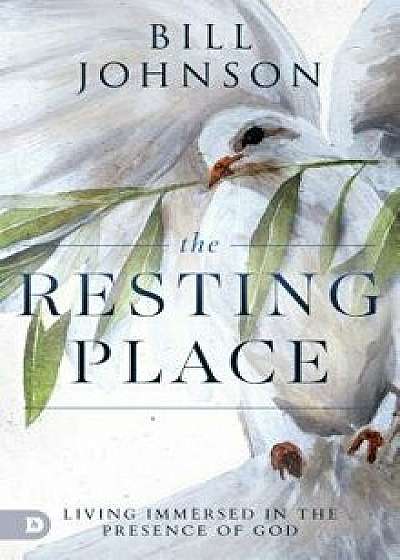 The Resting Place: Living Immersed in the Presence of God, Paperback/Bill Johnson