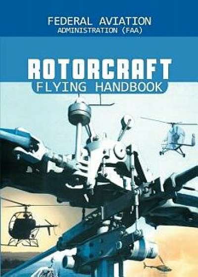 Rotorcraft Flying Handbook, Paperback/Federal Aviation Adminstration