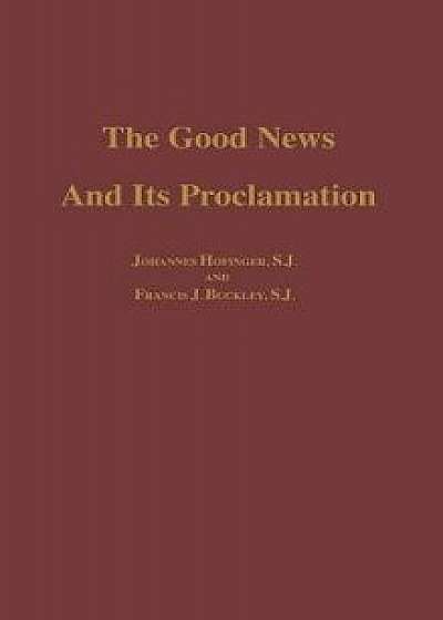 The Good News and Its Proclamation: Post-Vatican II Edition of the Art of Teaching Christian Doctrine, Hardcover/Johannes S. J. Hofinger