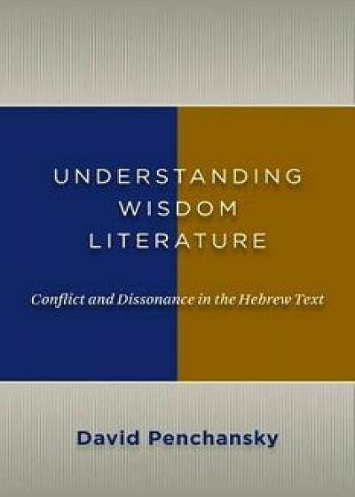 Understanding Wisdom Literature: Conflict and Dissonance in the Hebrew Text, Paperback/David Penchansky