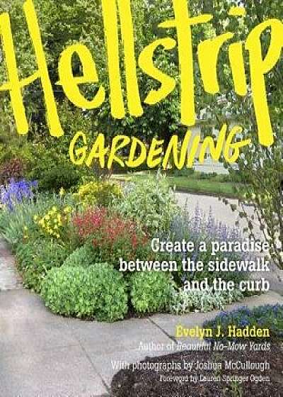 Hellstrip Gardening: Create a Paradise Between the Sidewalk and the Curb, Paperback/Evelyn Hadden