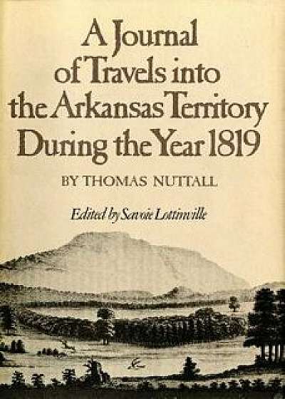 A Journal of Travels Into the Arkansas Territory During the Year 1819, Paperback/Thomas Nuttall