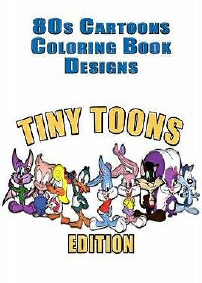 80s Cartoons Coloring Book Designs: 50+ Tiny Toons Designs for Coloring Stress Relieving - Inspire Creativity and Relaxation of Kids and Adults - Stre/Coloring Books