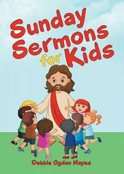 Coperta cărții Sunday Sermons for Kids, Paperback/Debbie Ogden Mayes