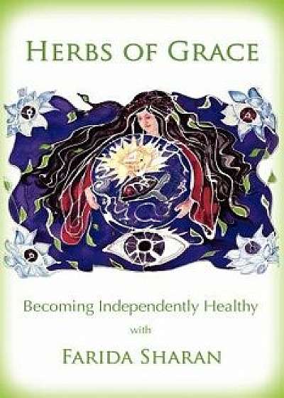 Herbs of Grace: Becoming Independently Healthy, Paperback/Farida Sharan Nd