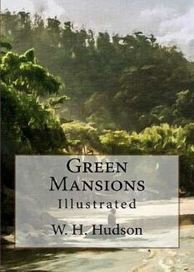 Green Mansions: Illustrated/W. H. Hudson