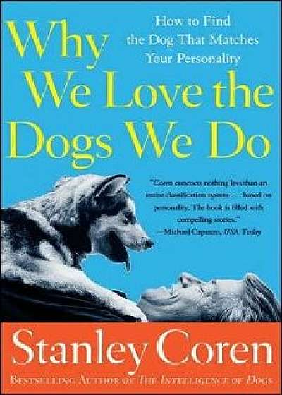 Why We Love the Dogs We Do: How to Find the Dog That Matches Your Personality, Paperback/Stanley Coren