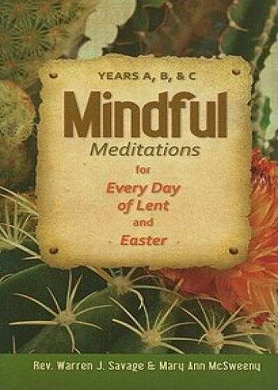 Mindful Meditations for Every Day of Lent and Easter: Years A, B, and C, Paperback/Warren Savage