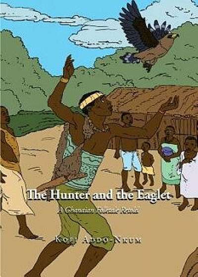 The Hunter and the Eaglet: A Ghanaian folktale retold, Paperback/Kofi Addo-Nkum