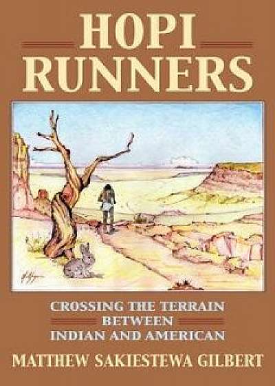Hopi Runners: Crossing the Terrain Between Indian and American, Hardcover/Matthew Sakiestewa Gilbert