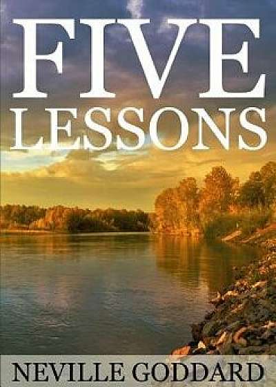 Five Lessons: A Clear, Definite, Lecture on Using the Power of Your Imagination!, Paperback/Neville Goddard
