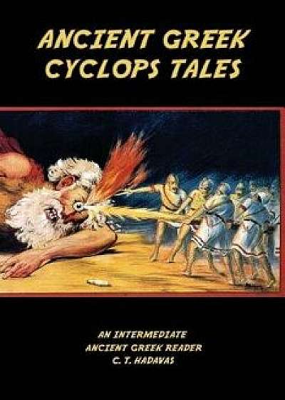 Ancient Greek Cyclops Tales: Homer's Odyssey 9.105-566, Theocritus' Idylls 11 and 6, Callimachus' Epigram 46 Pf./G-P 3, and Lucian's Dialogues of t, Paperback/C. T. Hadavas