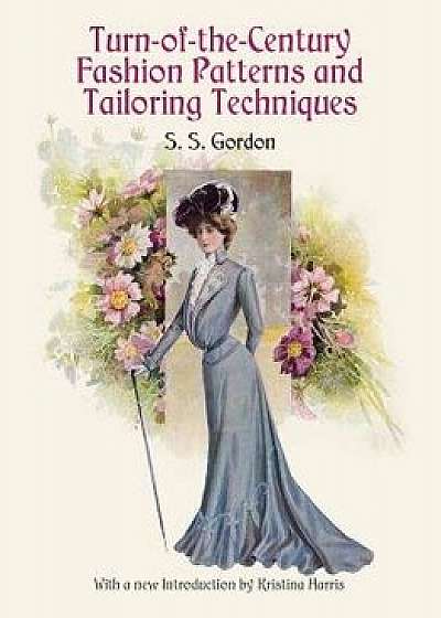 Turn-Of-The-Century Fashion Patterns and Tailoring Techniques, Paperback/S. S. Gordon