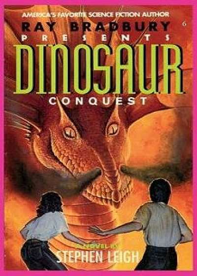 Ray Bradbury Presents Dinosaur Conquest, Paperback/Stephen Leigh