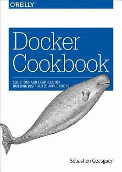 Docker Cookbook: Solutions and Examples for Building Distributed Applications, Paperback/S. Goasguen
