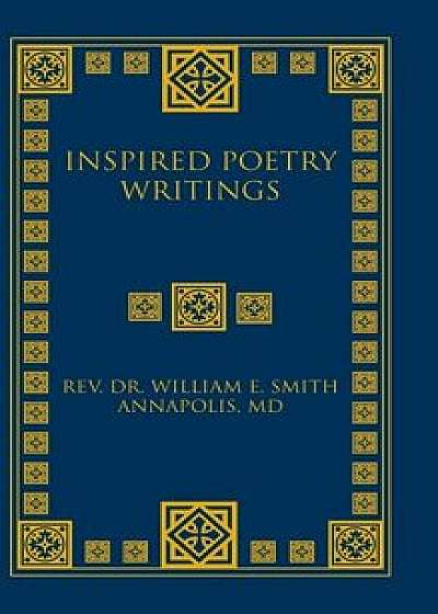 Inspired Poetry Writings, Hardcover/Rev Dr William E. Smith