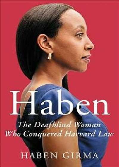 Haben: The Deafblind Woman Who Conquered Harvard Law, Hardcover/Haben Girma