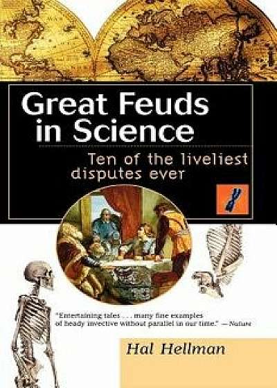 Great Feuds in Science: Ten of the Liveliest Disputes Ever, Paperback/Hal Hellman