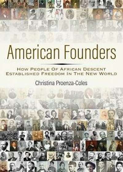 American Founders: How People of African Descent Established Freedom in the New World, Hardcover/Christina Proenza-Coles