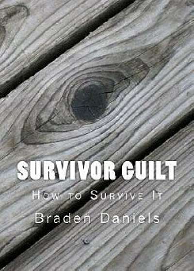 Survivor Guilt: How to Survive It/Braden Daniels