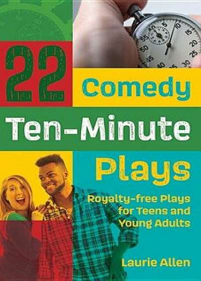 22 Comedy Ten-Minute Plays: Royalty-Free Plays for Teens and Young Adults/Laurie Allen