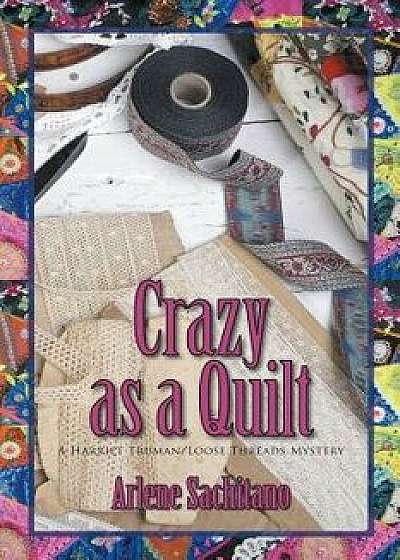 Crazy as a Quilt, Paperback/Arlene Sachitano