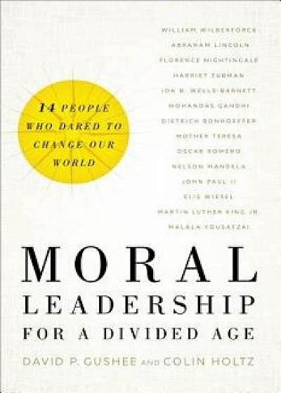 Moral Leadership for a Divided Age: Fourteen People Who Dared to Change Our World, Hardcover/David P. Gushee