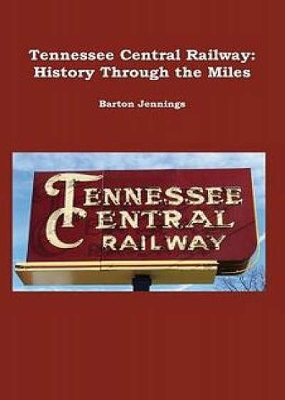 Tennessee Central Railway: History Through the Miles/Barton Jennings