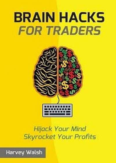 Brain Hacks for Traders, Paperback/Harvey Walsh