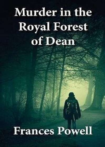 Murder in the Royal Forest of Dean, Paperback/Frances Powell