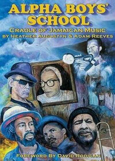 Alpha Boys School: Cradle of Jamaican Music, Paperback/Adam Reeves