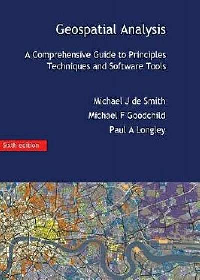 Geospatial Analysis: A Comprehensive Guide, Hardcover/Michael J. De Smith
