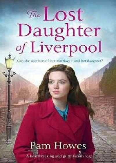 The Lost Daughter of Liverpool: A Heartbreaking and Gritty Family Saga, Paperback/Pam Howes