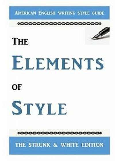 The Elements of Style: The Classic American English Writing Style Guide, Paperback/William Strunk Jr