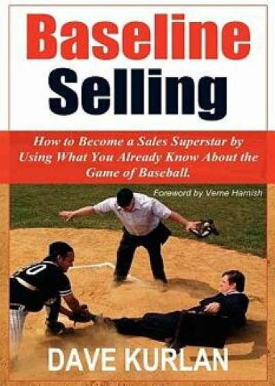 Baseline Selling: How to Become a Sales Superstar by Using What You Already Know about the Game of Baseball, Paperback/Dave Kurlan