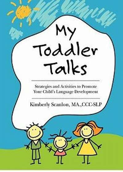 My Toddler Talks: Strategies and Activities to Promote Your Child's Language Development, Paperback/Kimberly Scanlon