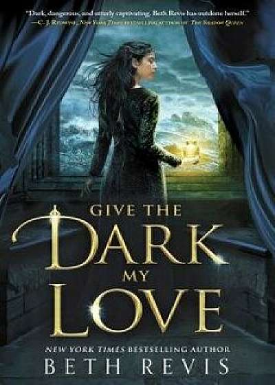 Give the Dark My Love, Hardcover/Beth Revis