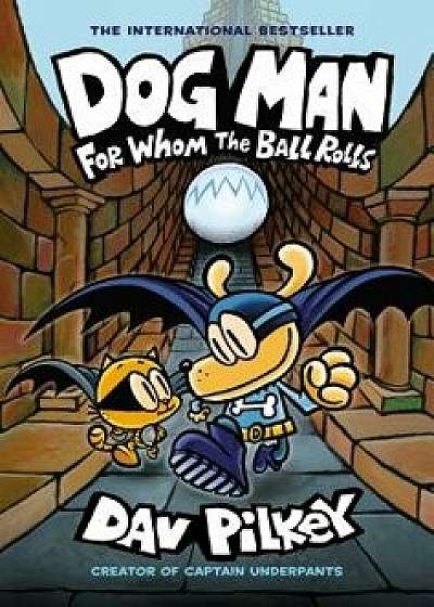 Dog Man: For Whom the Ball Rolls/Dav Pilkey