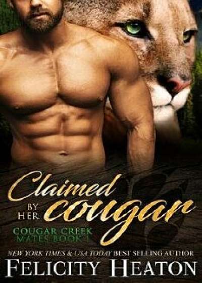 Claimed by Her Cougar: Cougar Creek Mates Shifter Romance Series, Paperback/Felicity Heaton